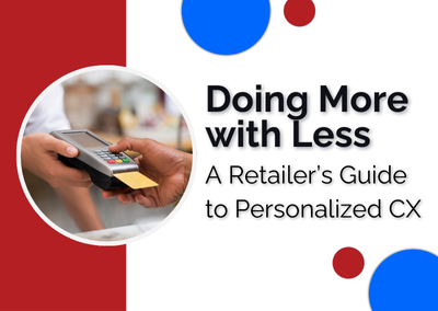 Doing More with Less: A Retailer’s Guide to Personalized CX