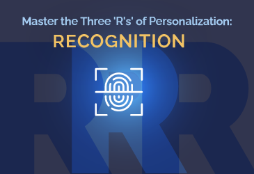 Master the Three ‘R’s’ of Personalization: Part 1, Recognition